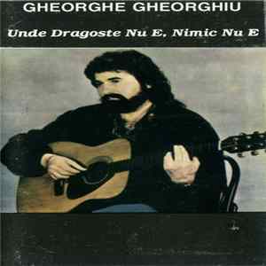 Gheorghe Gheorghiu - Unde Dragoste Nu E, Nimic Nu E FLAC album