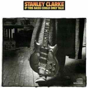 Stanley Clarke - If This Bass Could Only Talk FLAC album