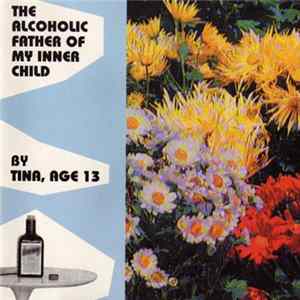 Tina, Age 13 - The Alcoholic Father Of My Inner Child FLAC album