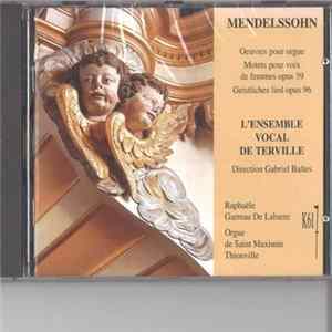 Mendelssohn / L'Ensemble Vocal de Terville conducted by Gabriel Baltes, Raphaële Garreau De Labarre - Oeuvres pour Orgue - Motets pour Voix de Femmes Opus 39 - Geistliches Lied Opus 96 FLAC album