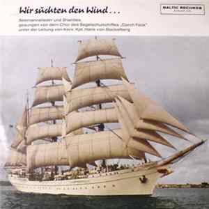 Chor Des Segelschulschiffes "Gorch Fock", Korv. Kapt. Hans von Stackelberg - Wir Suchten Den Wind...Seemannslieder Und Shanties FLAC album