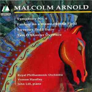 Malcolm Arnold, Royal Philharmonic Orchestra, Vernon Handley, John Lill - Symphony No. 6, Etc FLAC album