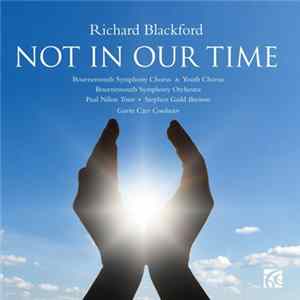 Richard Blackford - Bournemouth Symphony Chorus & Youth Chorus, Bournemouth Symphony Orchestra, Paul Nilon, Stephen Gadd , Gavin Carr - Not In Our Time FLAC album