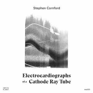 Stephen Cornford - Electrocardiographs Of A Cathode Ray Tube FLAC album