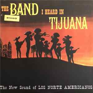 Los Norte Americanos - The Band I Heard In Tijuana FLAC album