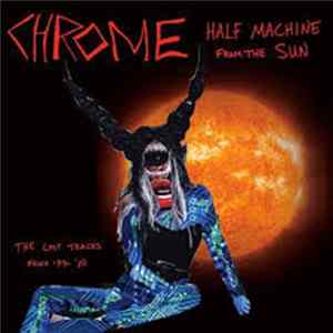 Chrome - Half Machine From The Sun, The Lost Chrome Tracks From '79-'80 FLAC album