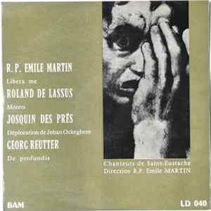 R.P. Émile Martin, Roland De Lassus, Josquin Des Prés, Georg Reutter, Chanteurs De Saint-Eustache - Libera Me / Motets / Déploration De Jehan Ockeghem / De Profundis FLAC album