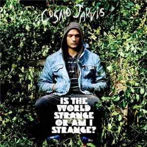 Cosmo Jarvis - Is The World Strange Or Am I? FLAC album
