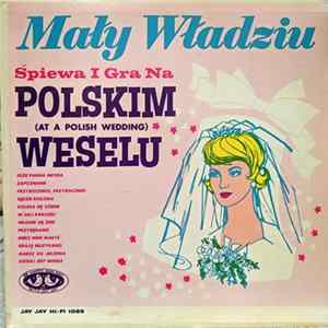 Mały Władziu - Spiewa I Gra Na Polskim Weselu (At A Polish Wedding) FLAC album