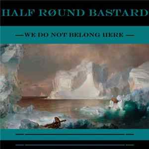 Half Round Bastard - We Do Not Belong Here FLAC album