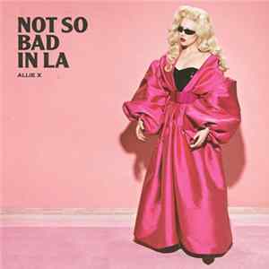Allie X - Not So Bad In LA FLAC album