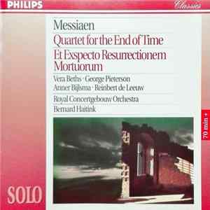 Olivier Messiaen, Bernard Haitink, Vera Beths • George Pieterson • Anner Bijlsma • Reinbert De Leeuw, Royal Concertgebouw Orchestra - Quatuor Pour La Fin Du Temps / Et Exspecto Resurrectionem Mortuorum FLAC album