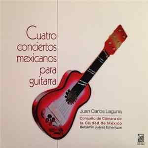 Juan Carlos Laguna, Conjunto De Cámara De La Ciudad De México, Benjamín Juárez Echenique - Cuatro Conciertos Mexicanos Para Guitarra FLAC album