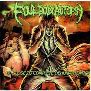 Foul Body Autopsy - So Close To Complete Dehumanization FLAC album