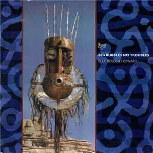 Ellis, Beggs & Howard - Big Bubbles, No Troubles FLAC album