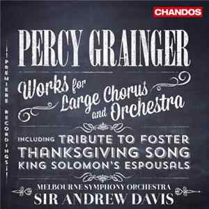 Percy Grainger, Andrew Davis, Melbourne Symphony Orchestra, Sydney Chamber Choir, Melbourne Symphony Orchestra Chorus - Percy Grainger Works for Large Chorus and Orchestra FLAC album