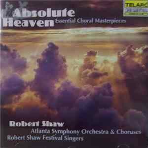 Various, Atlanta Symphony Orchestra, Atlanta Symphony Chorus, Robert Shaw Festival Singers, Robert Shaw - Absolute Heaven, Essential Choral Masterpieces FLAC album