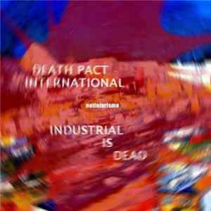 Death Pact International - Industrial Is Dead FLAC album