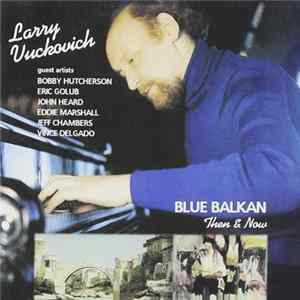Larry Vuckovich - Blue Balkan: Then & Now FLAC album
