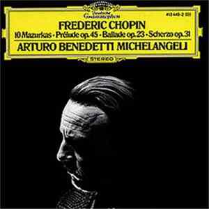 Frederic Chopin - Arturo Benedetti Michelangeli - 10 Mazurkas · Prélude Op. 45 · Ballade Op.23 · Scherzo Op. 31 FLAC album