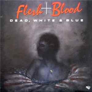 Flesh + Blood - Dead, White & Blue FLAC album
