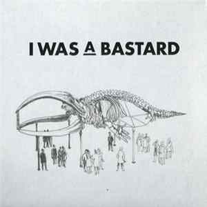 I was a bastard - I Was A Bastard FLAC album