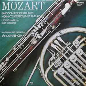 Mozart, László Hara Jnr., Imre Magyari, Hungarian State Orchestra, János Ferencsik - Bassoon Concerto. K 191 - Horn Concertos. K 417 And 495 FLAC album