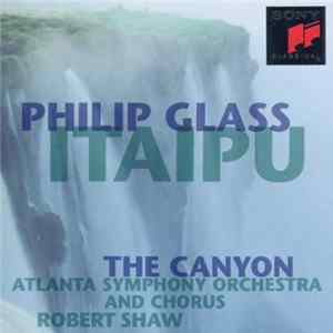 Philip Glass - Atlanta Symphony Orchestra And Chorus, Robert Shaw - Itaipu / The Canyon FLAC album