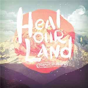 Planetshakers - Heal Your Land FLAC album