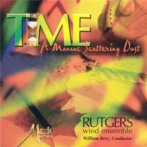 Rutgers Wind Ensemble, William Berz - Time A Maniac Scattering Dust FLAC album