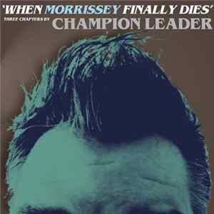 Champion Leader - When Morrissey Finally Dies FLAC album