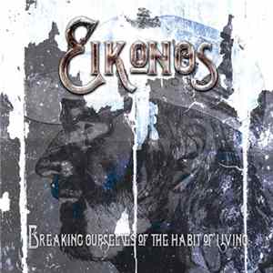 Eikonos - Breaking Ourselves Of The Habit Of Living FLAC album