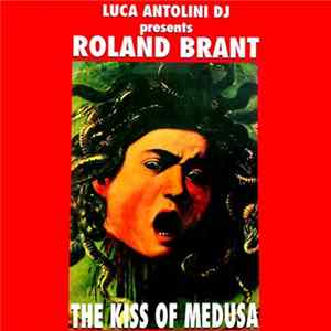 Luca Antolini DJ Presents Roland Brant - The Kiss Of Medusa FLAC album