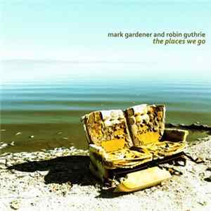 Mark Gardener And Robin Guthrie - The Places We Go FLAC album