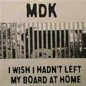 MDK - I Wish I Hadn't Left My Board At Home FLAC album