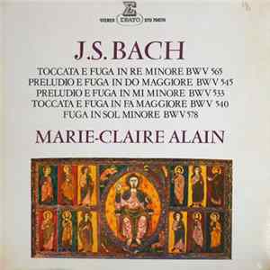 J.S. Bach, Marie-Claire Alain - Toccata E Fuga In Re Minore BWV 565 / Preludio E Fuga In Do Maggiore BWV 545 / Preludio E Fuga In Mi Minore BWV 533 / Toccata E Fuga In Fa Maggiore BWV 540 / Fuga In Sol Minore BWV 578 FLAC album