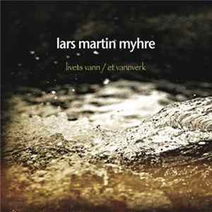 Lars Martin Myhre - Livets Vann / Et Vannverk FLAC album