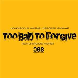 Johnson & Haske vs. Jerome Isma-Ae Feat. Mo Morsy - Too Bad To Forgive FLAC album