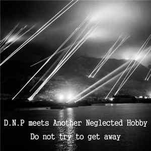 D.N.P Meets Another Neglected Hobby - Do Not Try To Get Away FLAC album