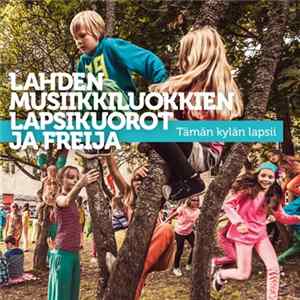 Lahden Musiikkiluokkien Kuorot Ja Freija - Tämän Kylän Lapsii FLAC album