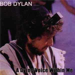 Bob Dylan - A Dying Voice Within Me FLAC album