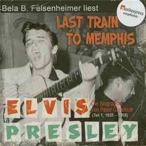 Bela B. Felsenheimer - Last Train to Memphis: Die Elvis Presley Biographie (Teil 1 1935 - 1958) FLAC album