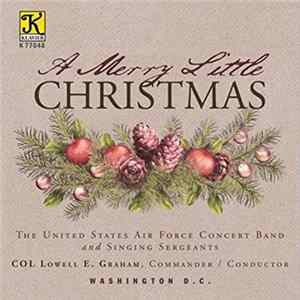 The United States Air Force Band And Singing Sergeants, Col. Lowell E. Graham - A Merry Little Christmas FLAC album