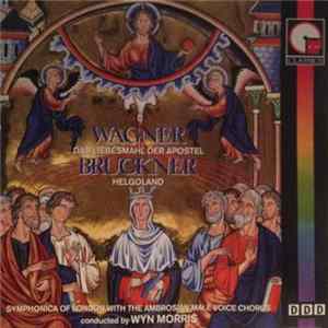 Wagner, Bruckner, Symphonica Of London with the Ambrosian Male Voice Chorus conducted by Wyn Morris - Das Liebesmahl Der Apostel / Helgoland FLAC album