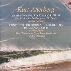 Kurt Atterberg, The Stockholm Philharmonic Orchestra, Sixten Ehrling, Albert Linder, The Gothenburg Symphony Orchestra, Gerard Oskamp - Symphony No. 3 In D Major, Op. 10 / Concerto For Horn And Orchestra In A Minor, Op. 28 FLAC album