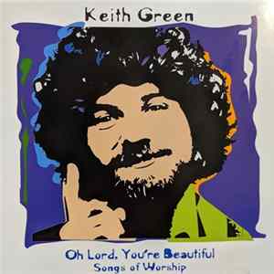 Keith Green - Oh Lord, You're Beautiful Songs of Worship FLAC album