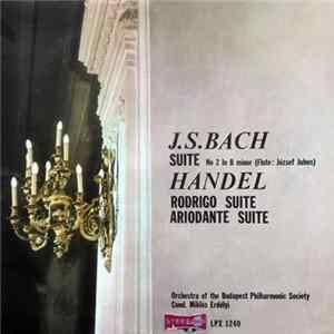J. S. Bach / Handel - Orchestra Of The Budapest Philharmonic Society, Miklós Erdélyi, József Juhos - Suite No. 2 In B Minor / Rodrigo Suite - Ariodante Suite FLAC album