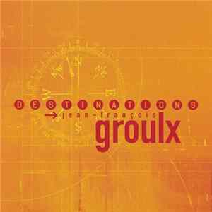 Jean-François Groulx - Destinations FLAC album
