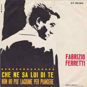 Fabrizio Ferretti - Che Ne Sa Lui Di Te / Non Ho Più Lacrime Per Piangere FLAC album