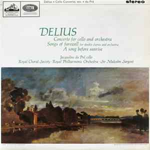 Delius, Jacqueline Du Pré / Royal Choral Society ∙ Royal Philharmonic Orchestra ∙ Sir Malcolm Sargent - Concerto For Cello And Orchestra / Songs Of Farewell / A Song Before Sunrise FLAC album